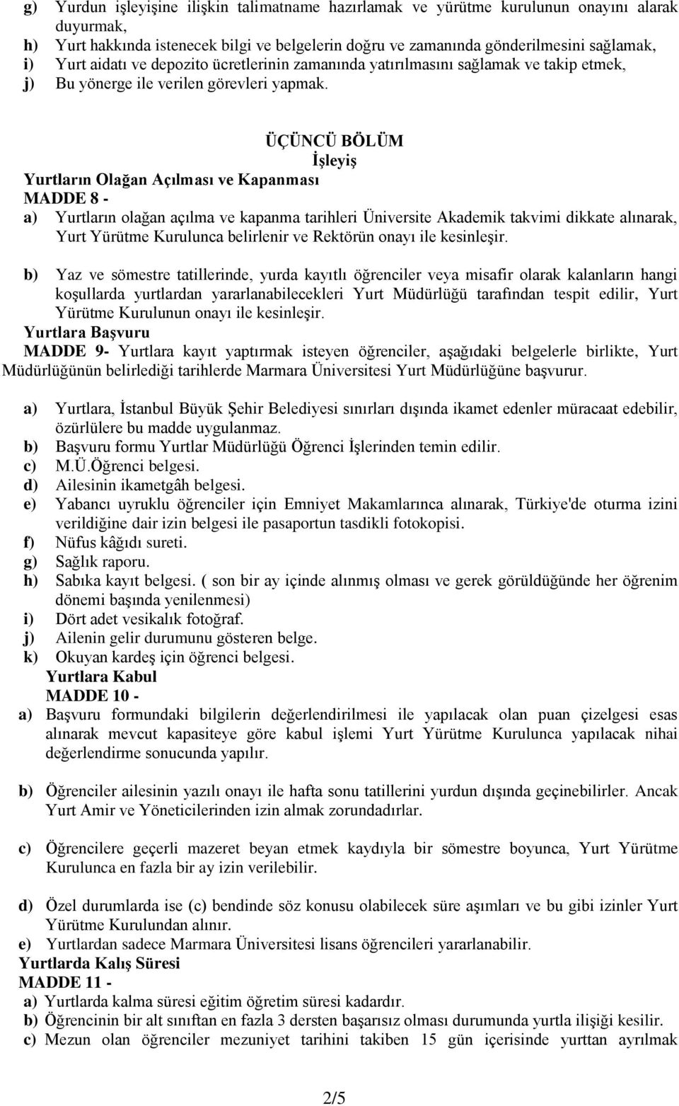 ÜÇÜNCÜ BÖLÜM ĠĢleyiĢ Yurtların Olağan Açılması ve Kapanması MADDE 8 - a) Yurtların olağan açılma ve kapanma tarihleri Üniversite Akademik takvimi dikkate alınarak, Yurt Yürütme Kurulunca belirlenir