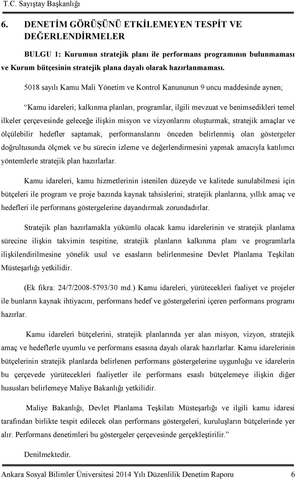 misyon ve vizyonlarını oluģturmak, stratejik amaçlar ve ölçülebilir hedefler saptamak, performanslarını önceden belirlenmiģ olan göstergeler doğrultusunda ölçmek ve bu sürecin izleme ve