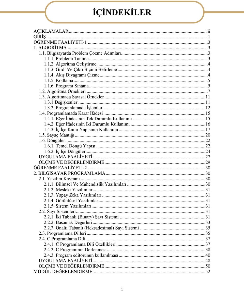 .. 12 1.4. Programlamada Karar İfadesi... 15 1.4.1. Eğer İfadesinin Tek Durumlu Kullanımı... 15 1.4.2. Eğer İfadesinin İki Durumlu Kullanımı... 16 1.4.3. İç İçe Karar Yapısının Kullanımı... 17 1.5. Sayaç Mantığı.