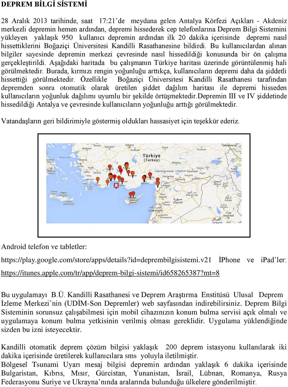 Bu kullanıcılardan alınan bilgiler sayesinde depremin merkezi çevresinde nasıl hissedildiği konusunda bir ön çalışma gerçekleştirildi.