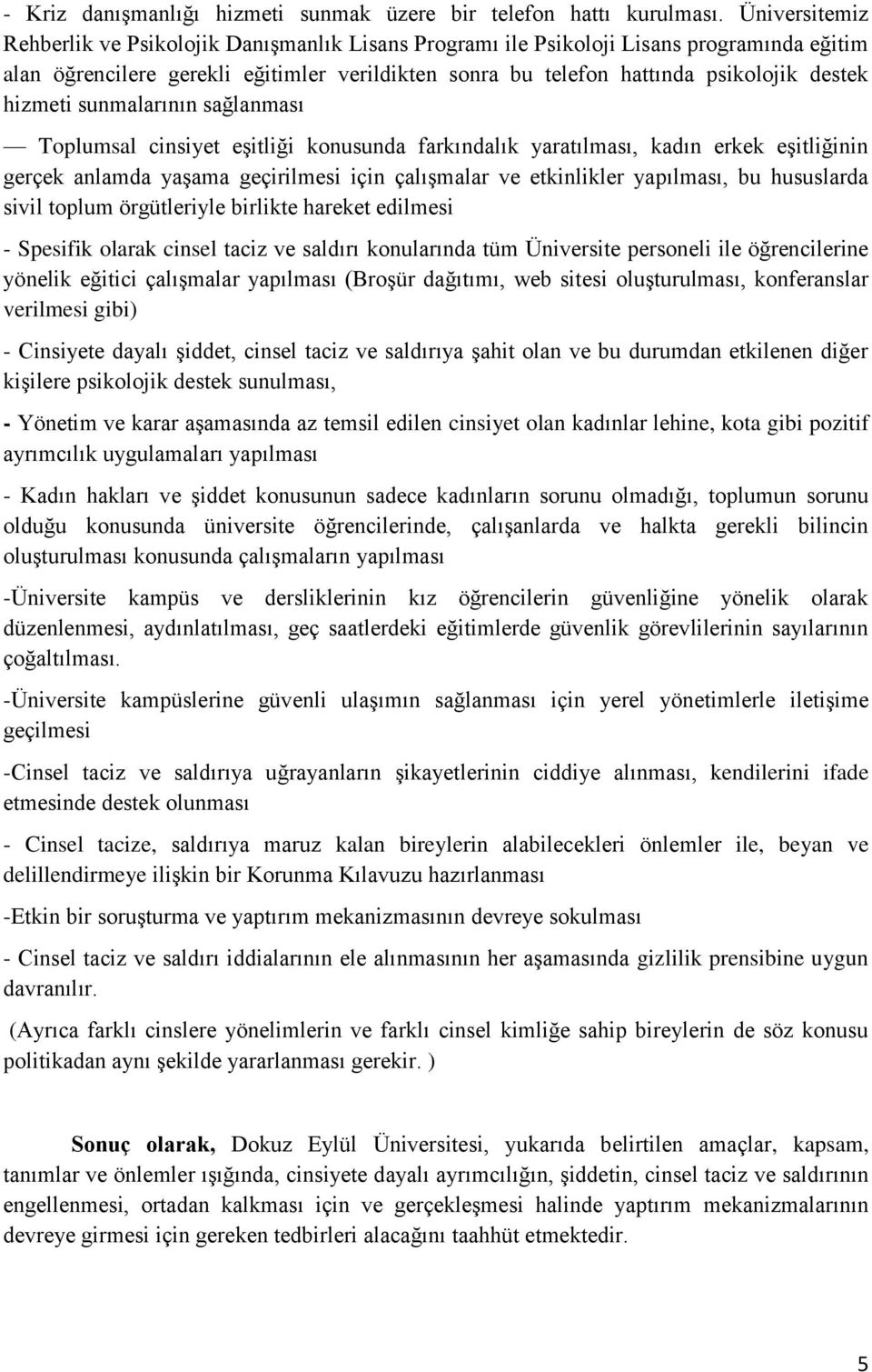 hizmeti sunmalarının sağlanması Toplumsal cinsiyet eşitliği konusunda farkındalık yaratılması, kadın erkek eşitliğinin gerçek anlamda yaşama geçirilmesi için çalışmalar ve etkinlikler yapılması, bu