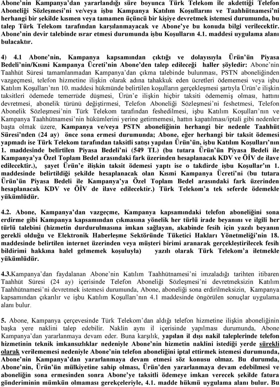 Abone nin devir talebinde ısrar etmesi durumunda işbu Koşulların 4.1. maddesi uygulama alanı bulacaktır. 4) 4.