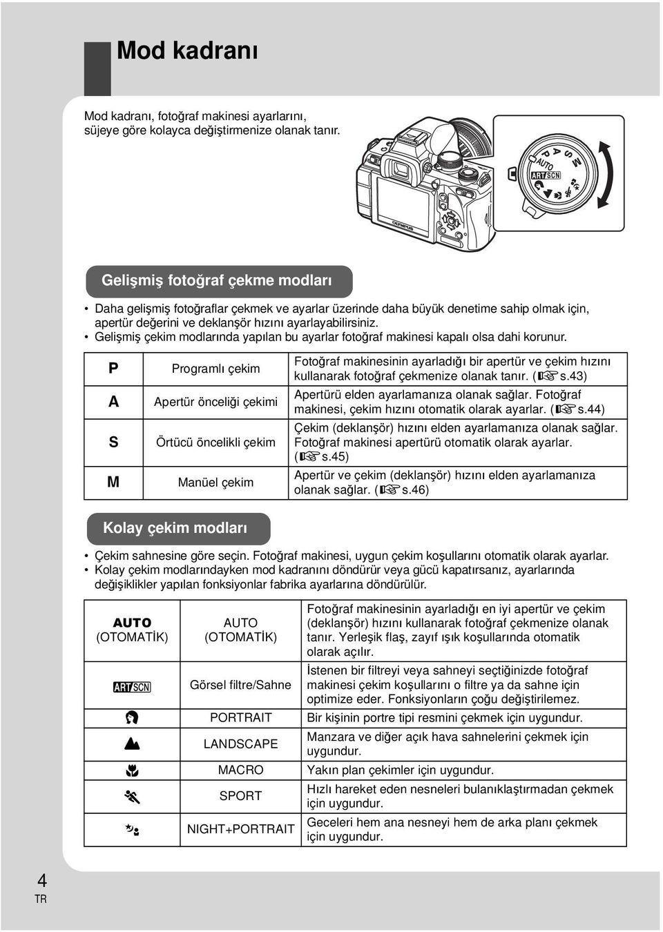 Gelişmiş çekim modlarında yapılan bu ayarlar fotoğraf makinesi kapalı olsa dahi korunur.