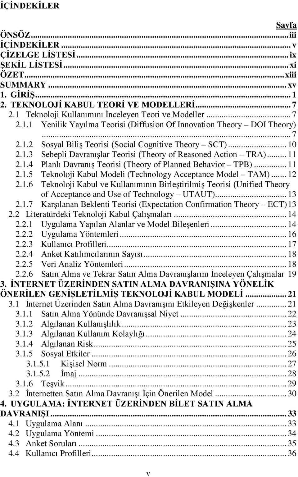 1.3 Sebepli Davranışlar Teorisi (Theory of Reasoned Action TRA)... 11 2.1.4 Planlı Davranış Teorisi (Theory of Planned Behavior TPB)... 11 2.1.5 Teknoloji Kabul Modeli (Technology Acceptance Model TAM).