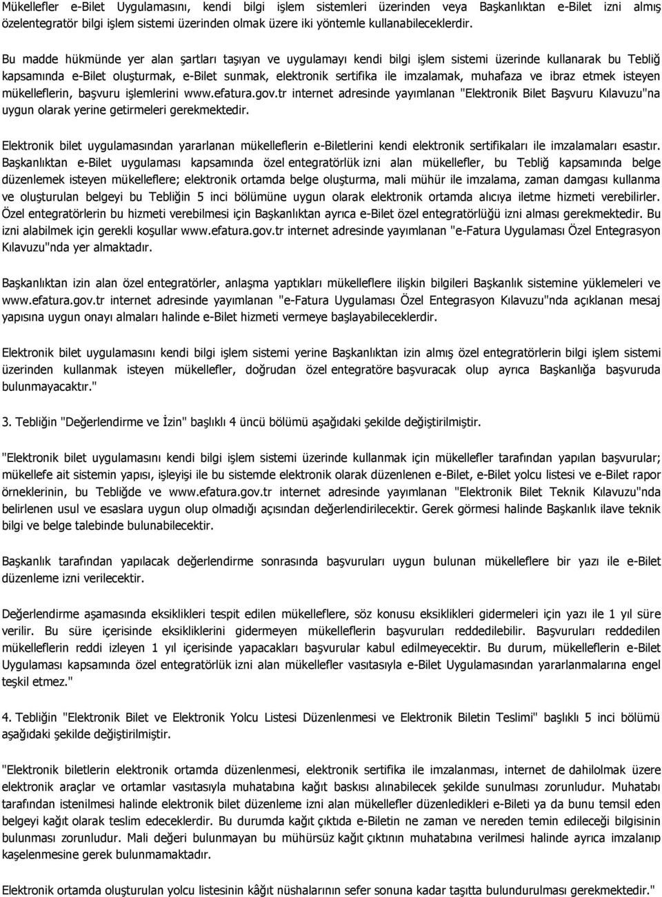 Bu madde hükmünde yer alan şartları taşıyan ve uygulamayı kendi bilgi işlem sistemi üzerinde kullanarak bu Tebliğ kapsamında e-bilet oluşturmak, e-bilet sunmak, elektronik sertifika ile imzalamak,