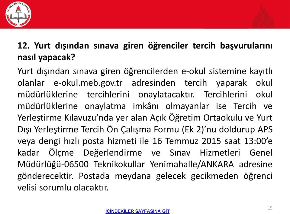 Tercihlerini okul müdürlüklerine onaylatma imkânı olmayanlar ise Tercih ve Yerleştirme Kılavuzu nda yer alan Açık Öğretim Ortaokulu ve Yurt Dışı Yerleştirme Tercih Ön Çalışma