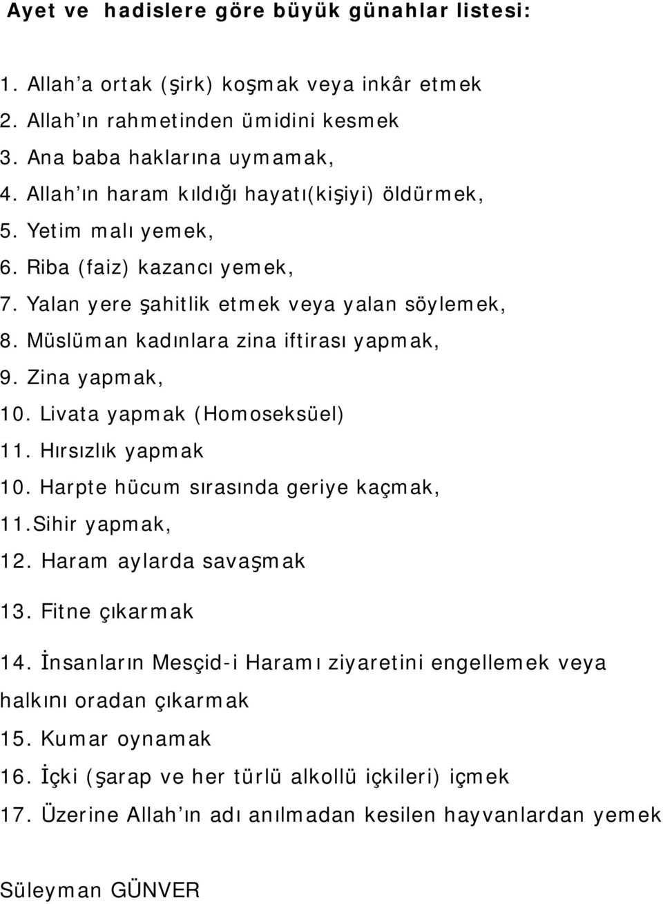 Müslüman kadınlara zina iftirası yapmak, 9. Zina yapmak, 10. Livata yapmak (Homoseksüel) 11. Hırsızlık yapmak 10. Harpte hücum sırasında geriye kaçmak, 11.Sihir yapmak, 12.