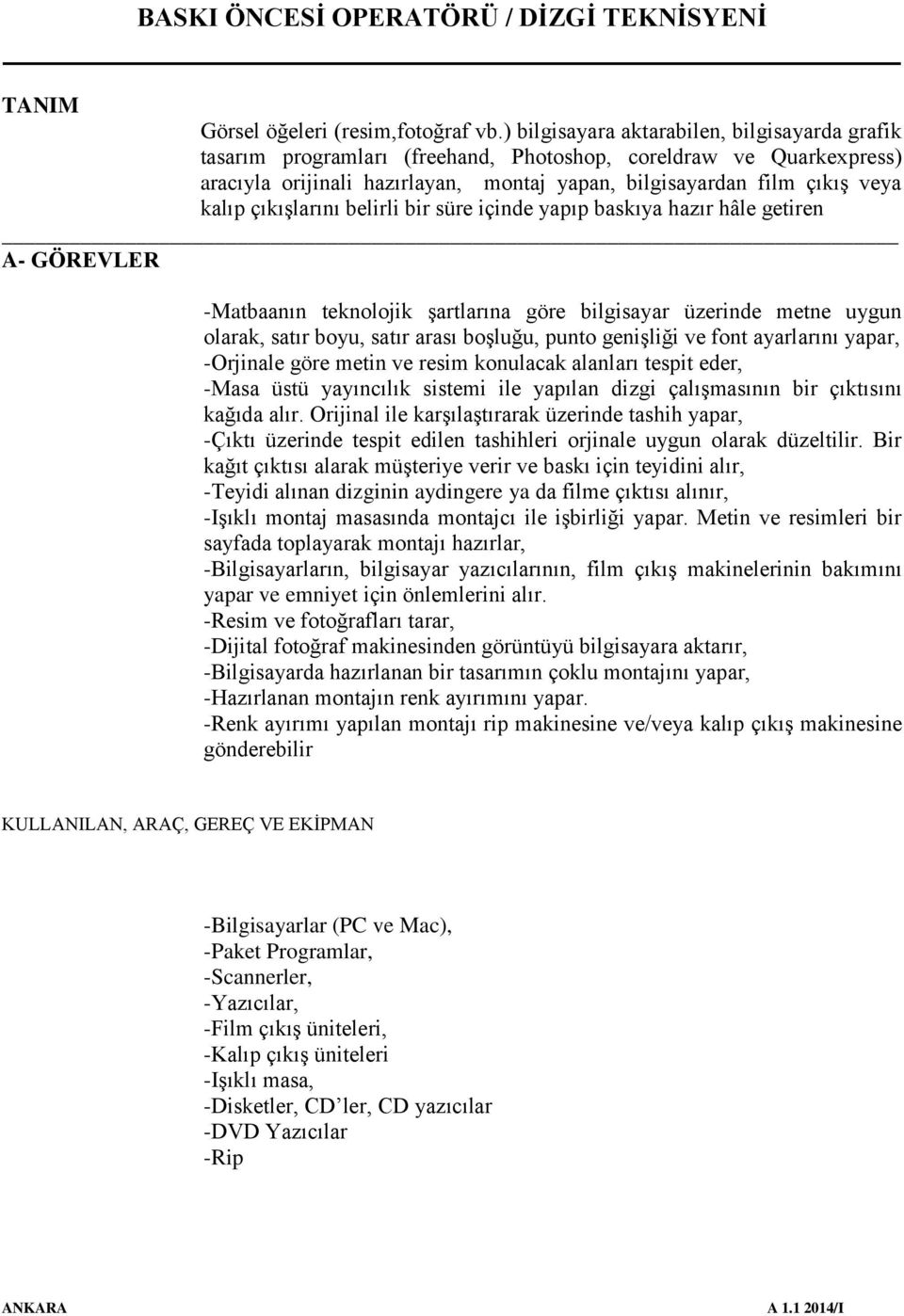 çıkışlarını belirli bir süre içinde yapıp baskıya hazır hâle getiren A- GÖREVLER -Matbaanın teknolojik şartlarına göre bilgisayar üzerinde metne uygun olarak, satır boyu, satır arası boşluğu, punto