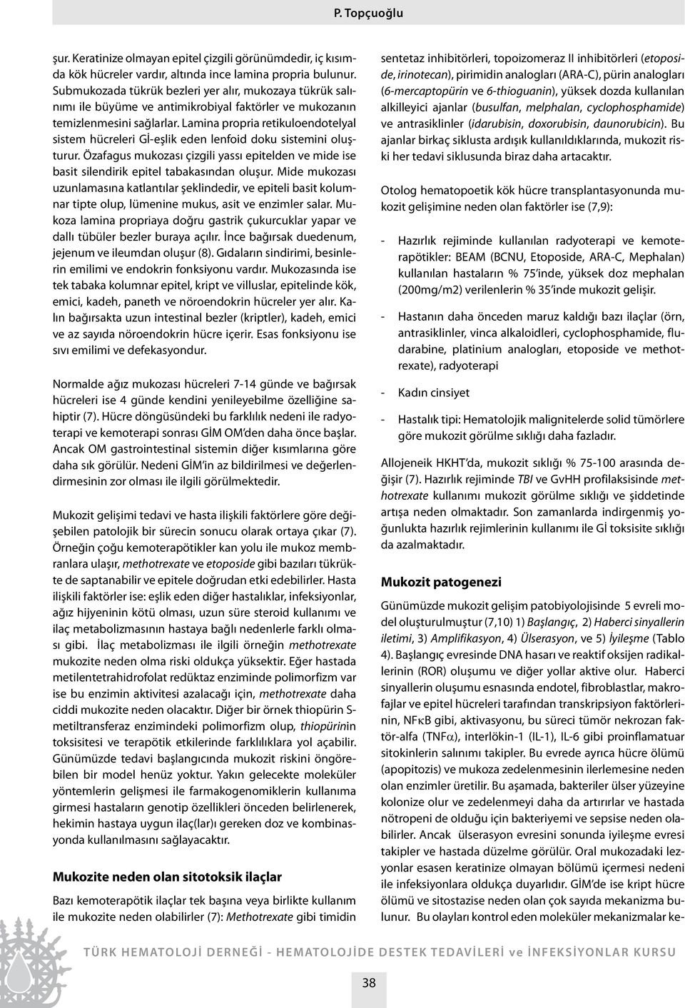 Lamina propria retikuloendotelyal sistem hücreleri Gİ-eşlik eden lenfoid doku sistemini oluşturur. Özafagus mukozası çizgili yassı epitelden ve mide ise basit silendirik epitel tabakasından oluşur.