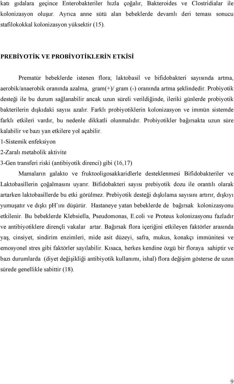 PREBİYOTİK VE PROBİYOTİKLERİN ETKİSİ Prematür bebeklerde istenen flora; laktobasil ve bifidobakteri sayısında artma, aerobik/anaerobik oranında azalma, gram(+)/ gram (-) oranında artma şeklindedir.