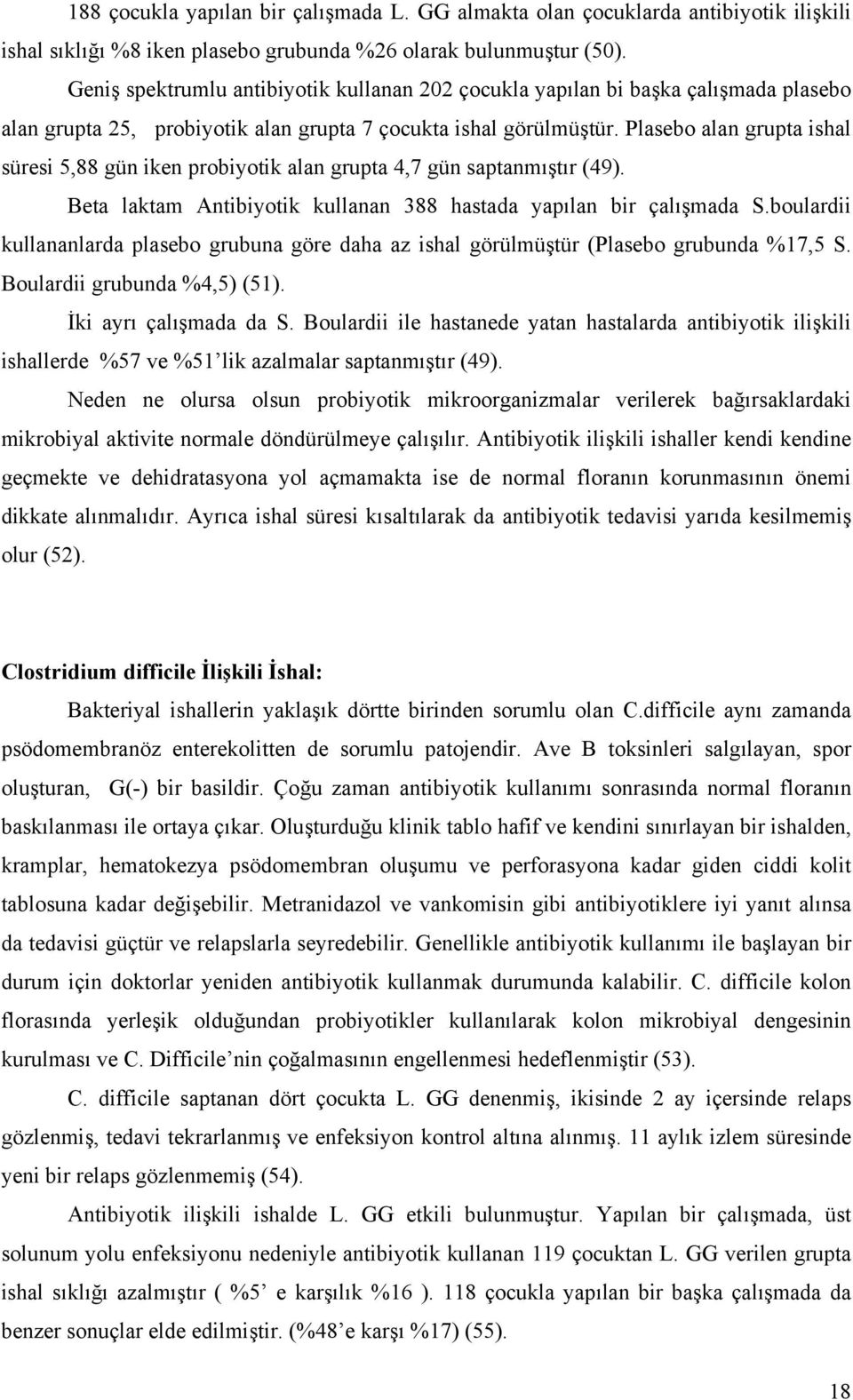 Plasebo alan grupta ishal süresi 5,88 gün iken probiyotik alan grupta 4,7 gün saptanmıştır (49). Beta laktam Antibiyotik kullanan 388 hastada yapılan bir çalışmada S.