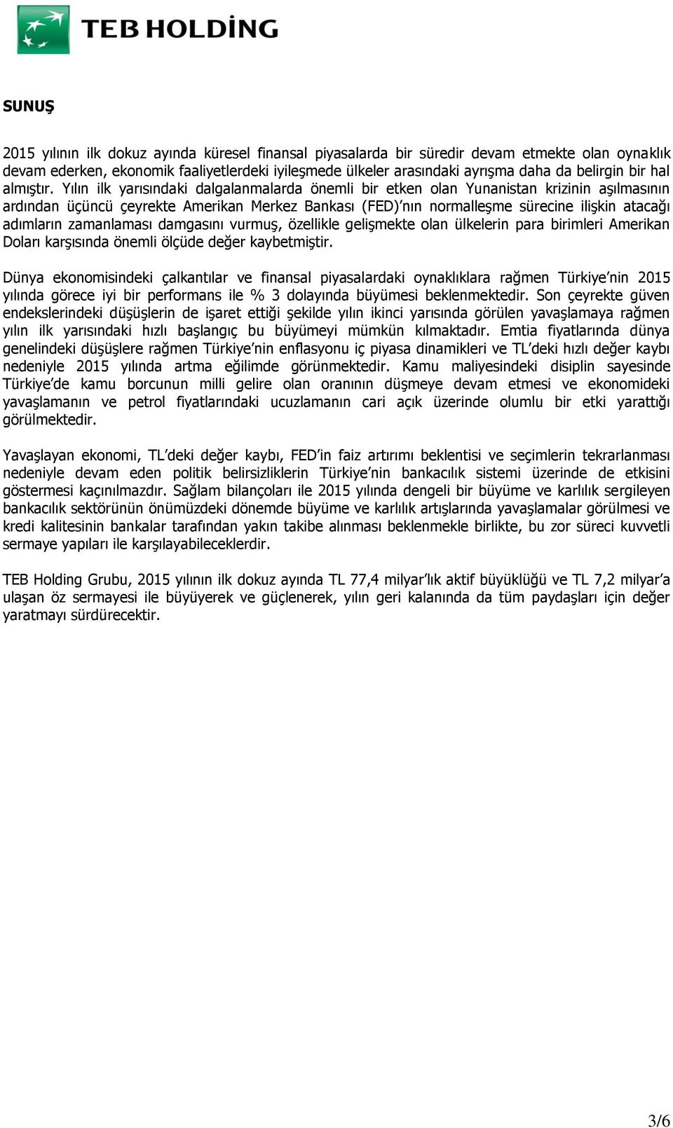 Yılın ilk yarısındaki dalgalanmalarda önemli bir etken olan Yunanistan krizinin aşılmasının ardından üçüncü çeyrekte Amerikan Merkez Bankası (FED) nın normalleşme sürecine ilişkin atacağı adımların