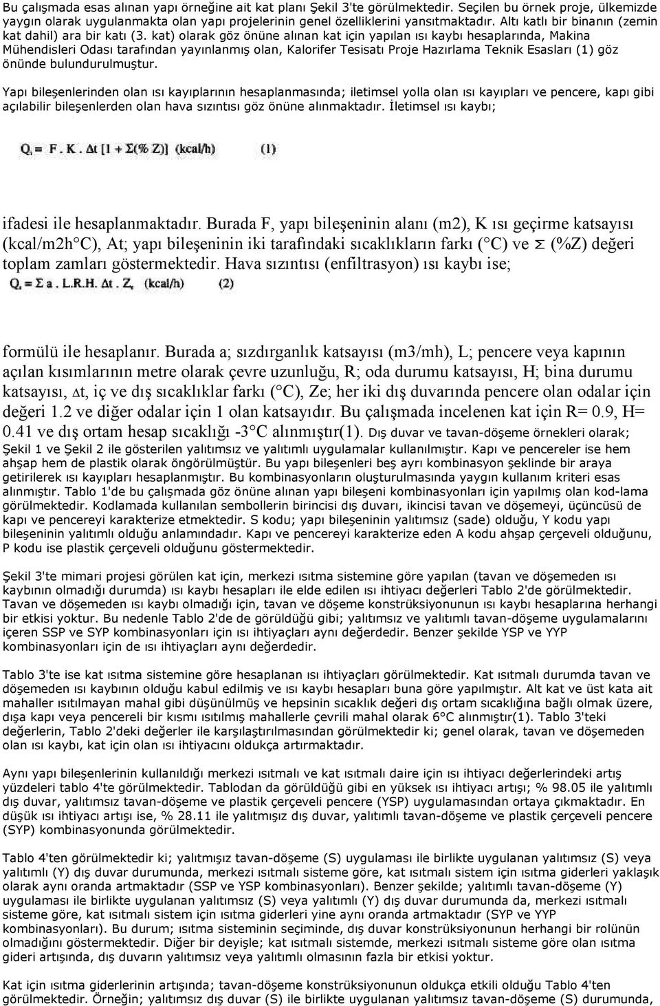 kat) olarak göz önüne alınan kat için yapılan ısı kaybı hesaplarında, Makina Mühendisleri Odası tarafından yayınlanmış olan, Kalorifer Tesisatı Proje Hazırlama Teknik Esasları (1) göz önünde