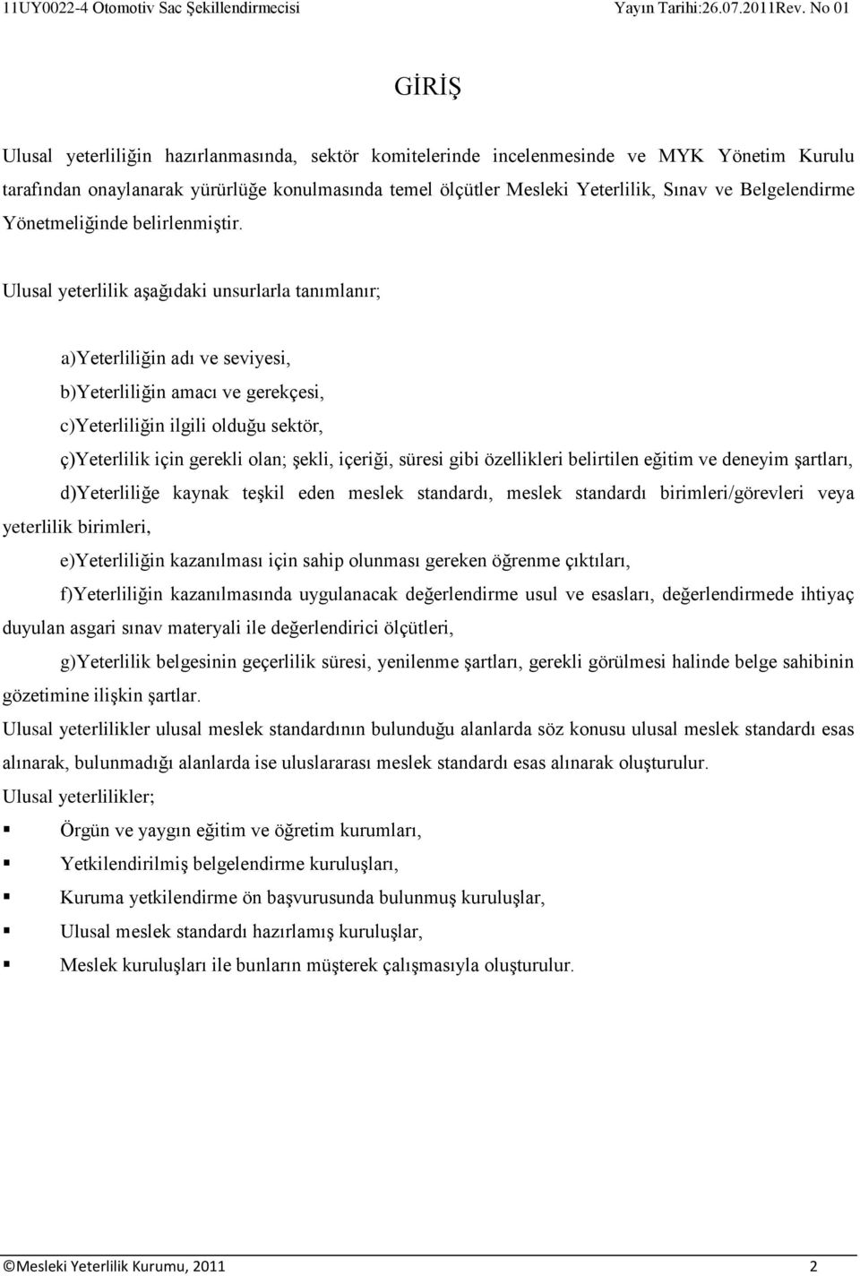 Ulusal yeterlilik aşağıdaki unsurlarla tanımlanır; a)yeterliliğin adı ve seviyesi, b)yeterliliğin amacı ve gerekçesi, c)yeterliliğin ilgili olduğu sektör, ç)yeterlilik için gerekli olan; şekli,