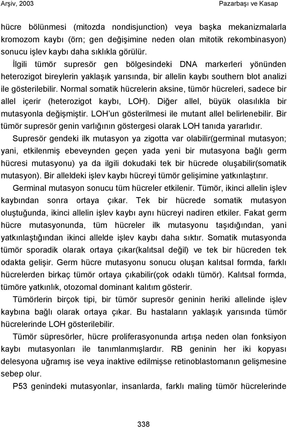 Normal somatik hücrelerin aksine, tümör hücreleri, sadece bir allel içerir (heterozigot kaybı, LOH). Diğer allel, büyük olasılıkla bir mutasyonla değişmiştir.