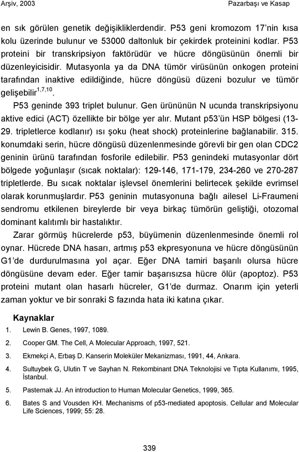 Mutasyonla ya da DNA tümör virüsünün onkogen proteini tarafından inaktive edildiğinde, hücre döngüsü düzeni bozulur ve tümör gelişebilir 1,7,10. P53 geninde 393 triplet bulunur.