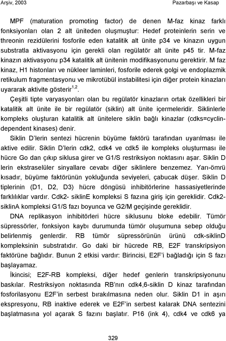 M faz kinaz, H1 histonları ve nükleer laminleri, fosforile ederek golgi ve endoplazmik retikulum fragmentasyonu ve mikrotübül instabilitesi için diğer protein kinazları uyararak aktivite gösterir 1,2.