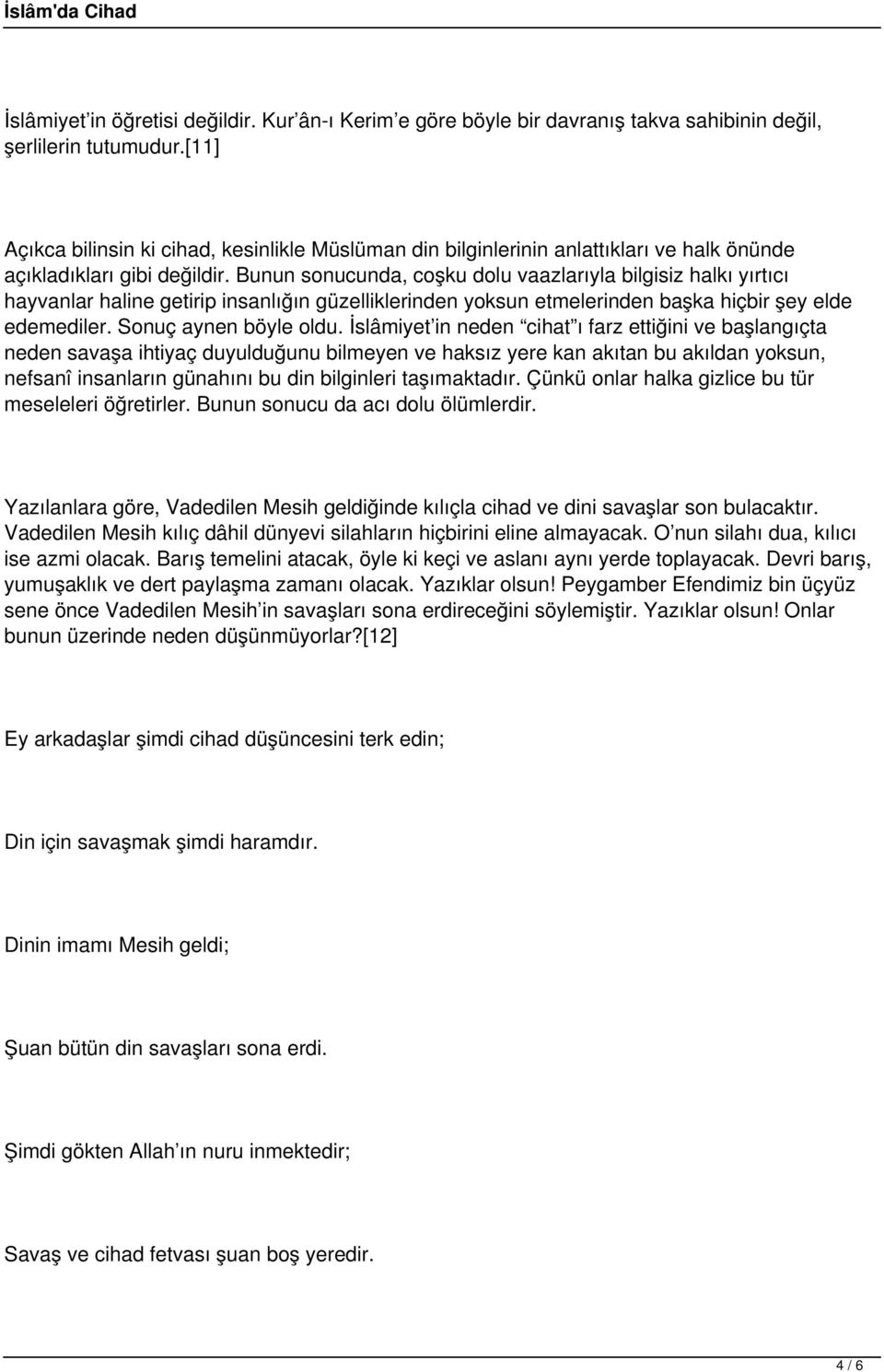 Bunun sonucunda, coşku dolu vaazlarıyla bilgisiz halkı yırtıcı hayvanlar haline getirip insanlığın güzelliklerinden yoksun etmelerinden başka hiçbir şey elde edemediler. Sonuç aynen böyle oldu.