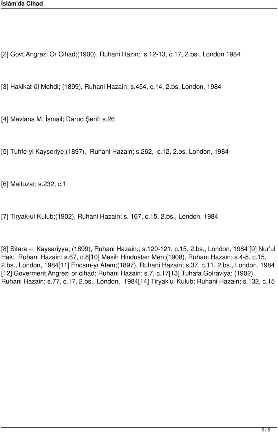 120-121, c.15, 2.bs., London, 1984 [9] Nur ul Hak; Ruhani Hazain; s.67, c.8[10] Mesih Hindustan Men;(1908), Ruhani Hazain; s.4-5, c.15, 2.bs., London, 1984[11] Encam-yı Atem;(1897), Ruhani Hazain; s.