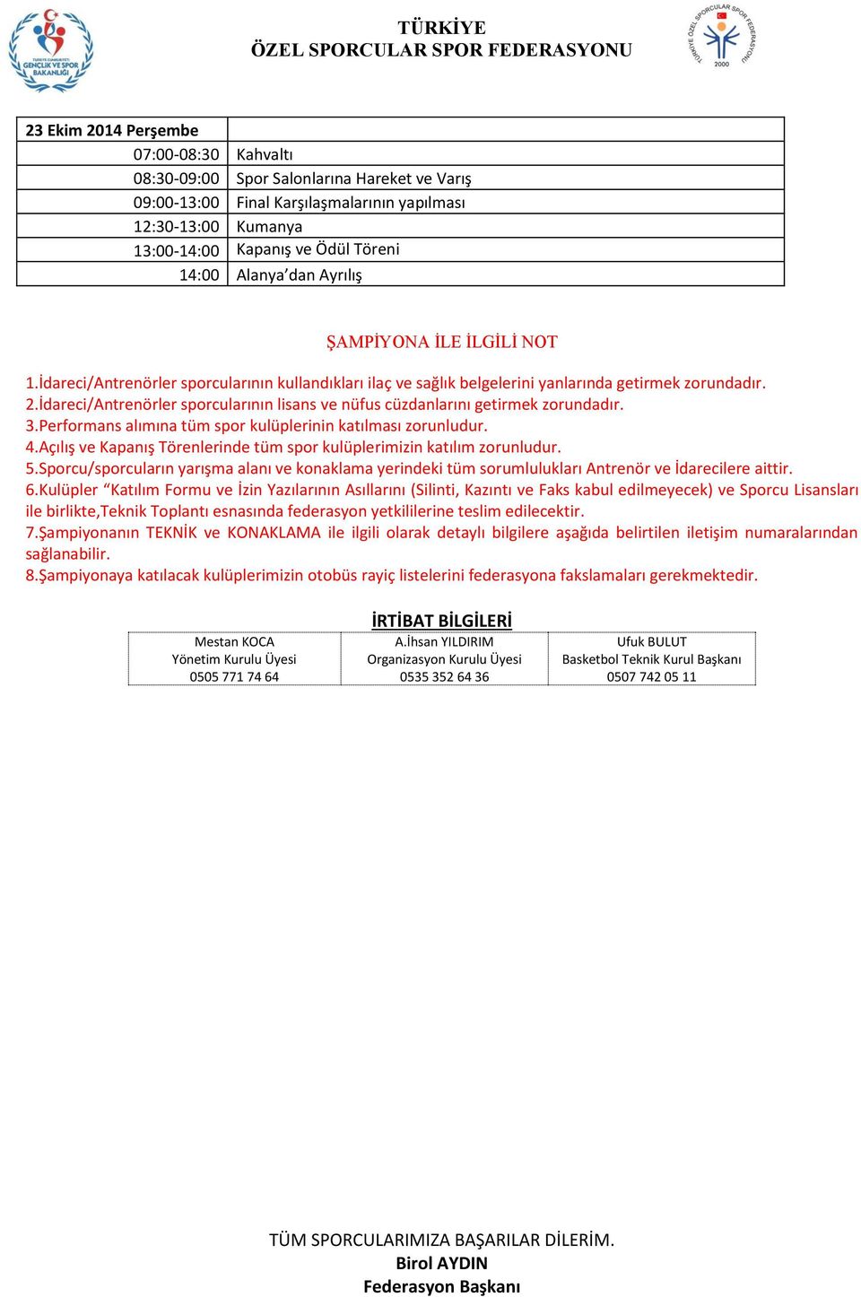 İdareci/Antrenörler sporcularının lisans ve nüfus cüzdanlarını getirmek zorundadır. 3.Performans alımına tüm spor kulüplerinin katılması zorunludur. 4.