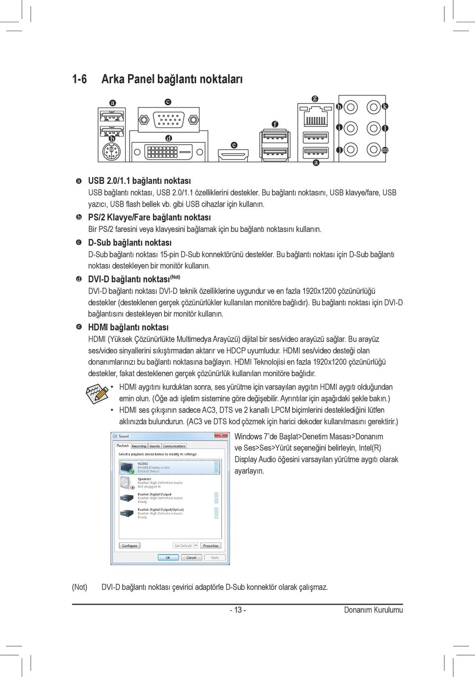 D-Sub bağlantı noktası D-Sub bağlantı noktası 5-pin D-Sub konnektörünü destekler. Bu bağlantı noktası için D-Sub bağlantı noktası destekleyen bir monitör kullanın.