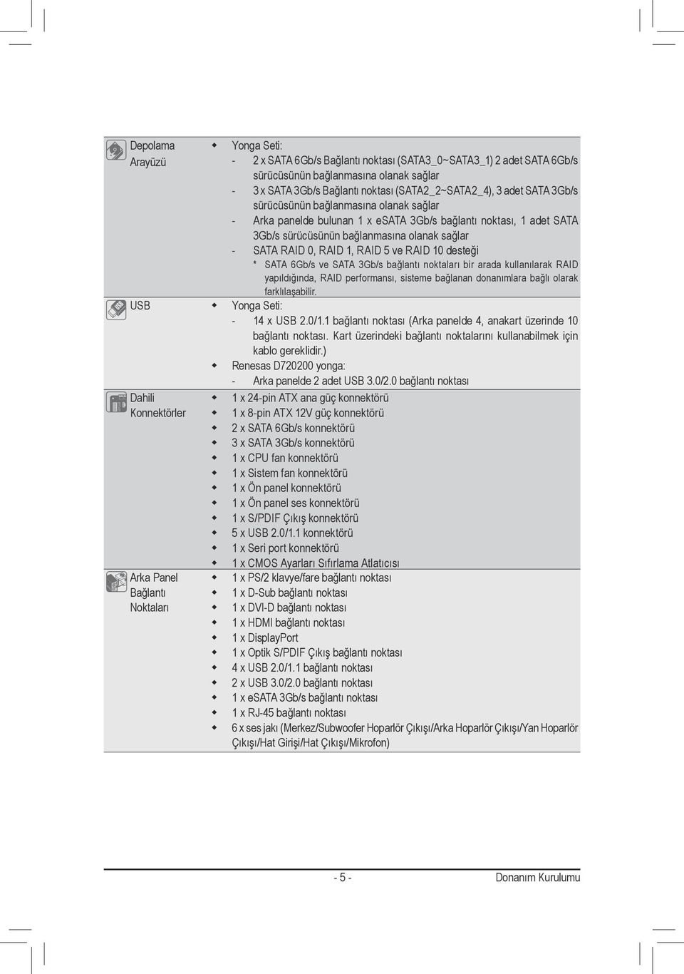olanak sağlar - SATA RAID 0, RAID, RAID 5 ve RAID 0 desteği * SATA 6Gb/s ve SATA 3Gb/s bağlantı noktaları bir arada kullanılarak RAID yapıldığında, RAID performansı, sisteme bağlanan donanımlara