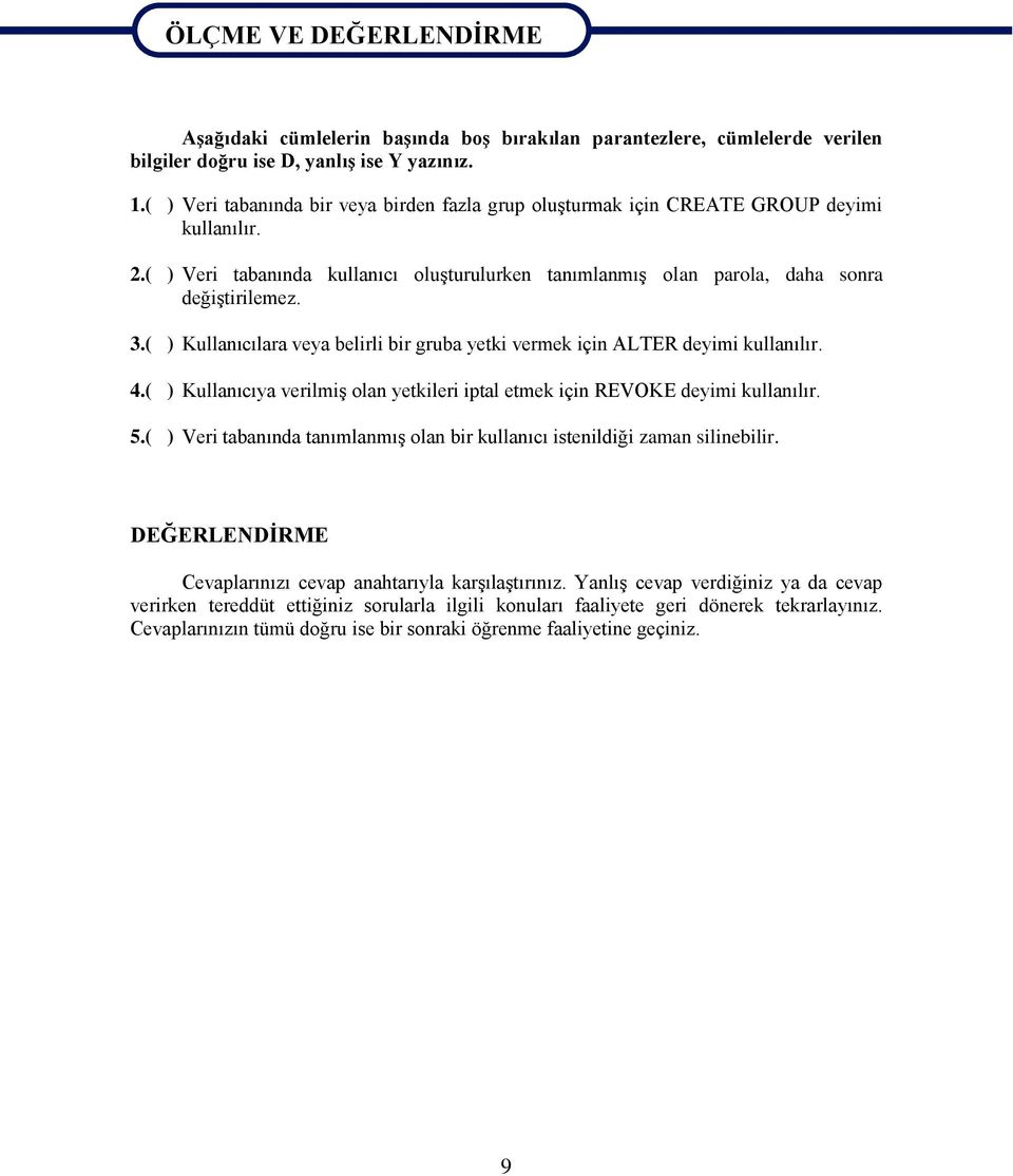 ( ) Kullanıcılara veya belirli bir gruba yetki vermek için ALTER deyimi kullanılır. 4.( ) Kullanıcıya verilmiş olan yetkileri iptal etmek için REVOKE deyimi kullanılır. 5.