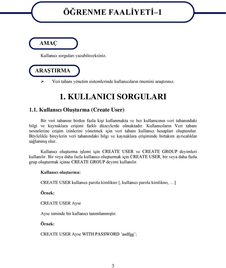 Böylelikle bireylerin veri tabanındaki bilgi ve kaynaklara erişiminde birtakım ayrıcalıklar sağlanmış olur. Kullanıcı oluşturma işlemi için CREATE USER ve CREATE GROUP deyimleri kullanılır.