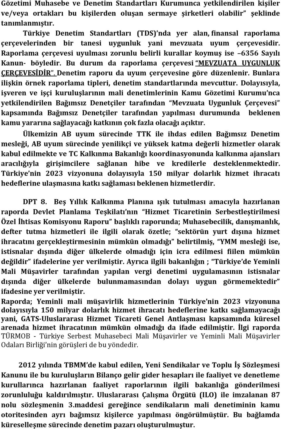 Raporlama çerçevesi uyulması zorunlu belirli kurallar koymuş ise 6356 Sayılı Kanun- böyledir. Bu durum da raporlama çerçevesi MEVZUATA UYGUNLUK ÇERÇEVESİDİR.