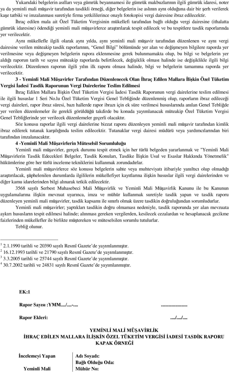 İhraç edilen mala ait Özel Tüketim Vergisinin mükellefi tarafından bağlı olduğu vergi dairesine (ithalatta gümrük idaresine) ödendiği yeminli mali müşavirlerce araştırılarak tespit edilecek ve bu