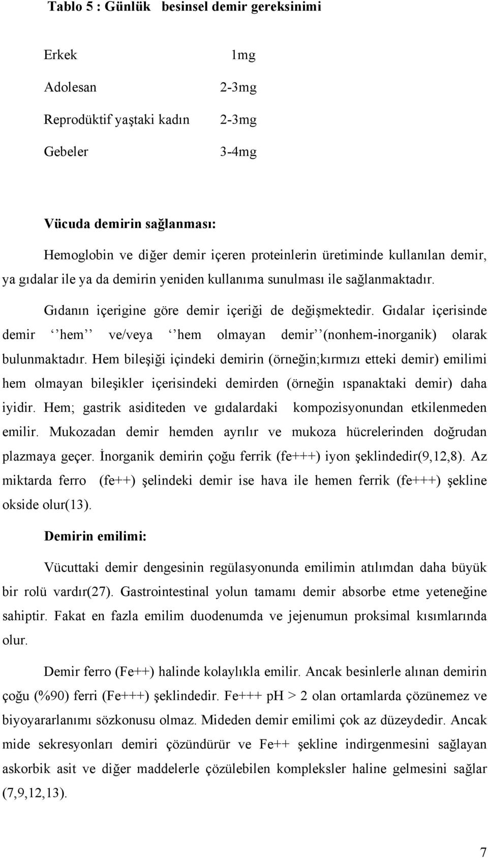 Gıdalar içerisinde demir hem ve/veya hem olmayan demir (nonhem-inorganik) olarak bulunmaktadır.