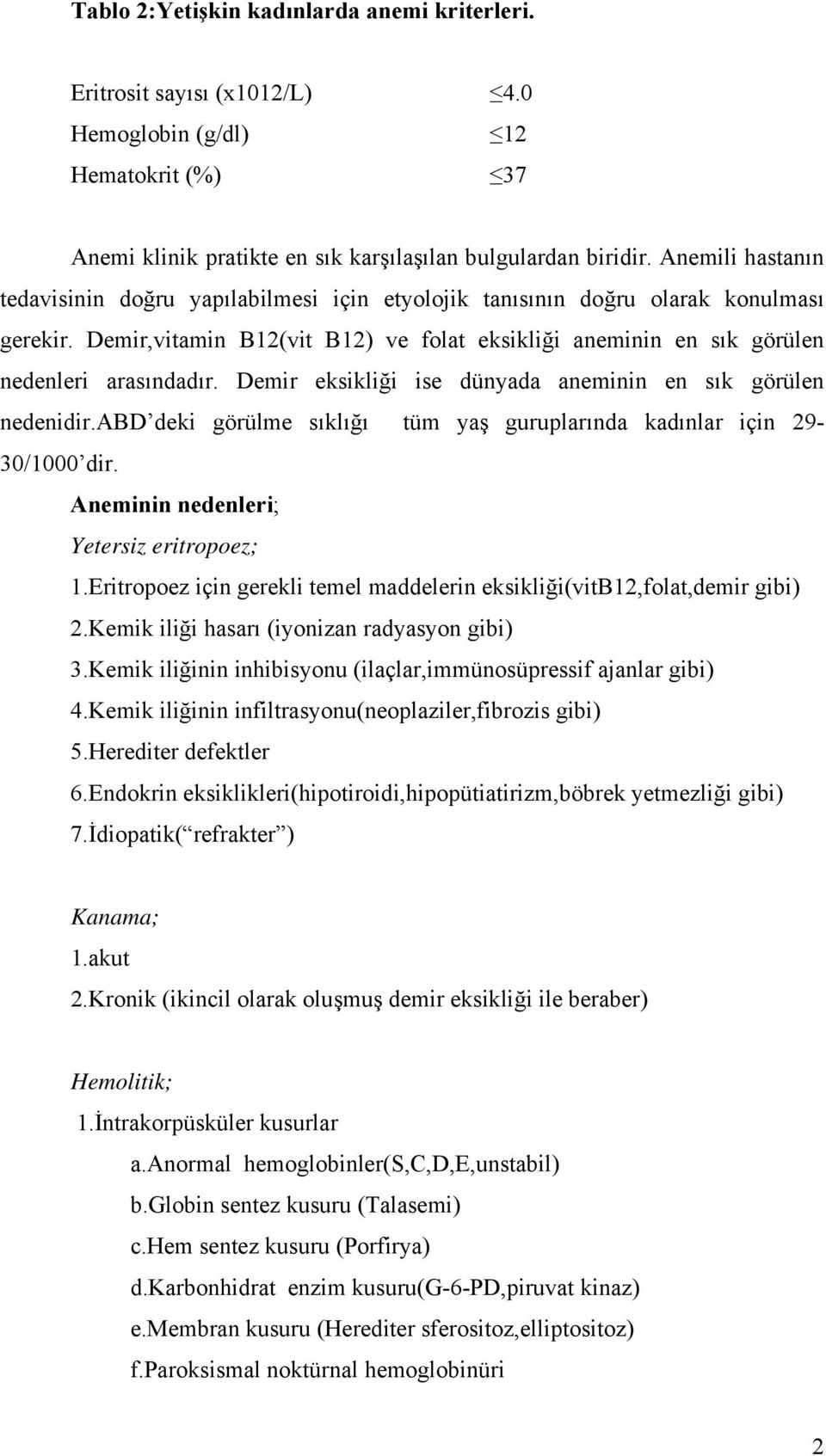 Demir eksikliği ise dünyada aneminin en sık görülen nedenidir.abd deki görülme sıklığı tüm yaş guruplarında kadınlar için 29-30/1000 dir. Aneminin nedenleri; Yetersiz eritropoez; 1.