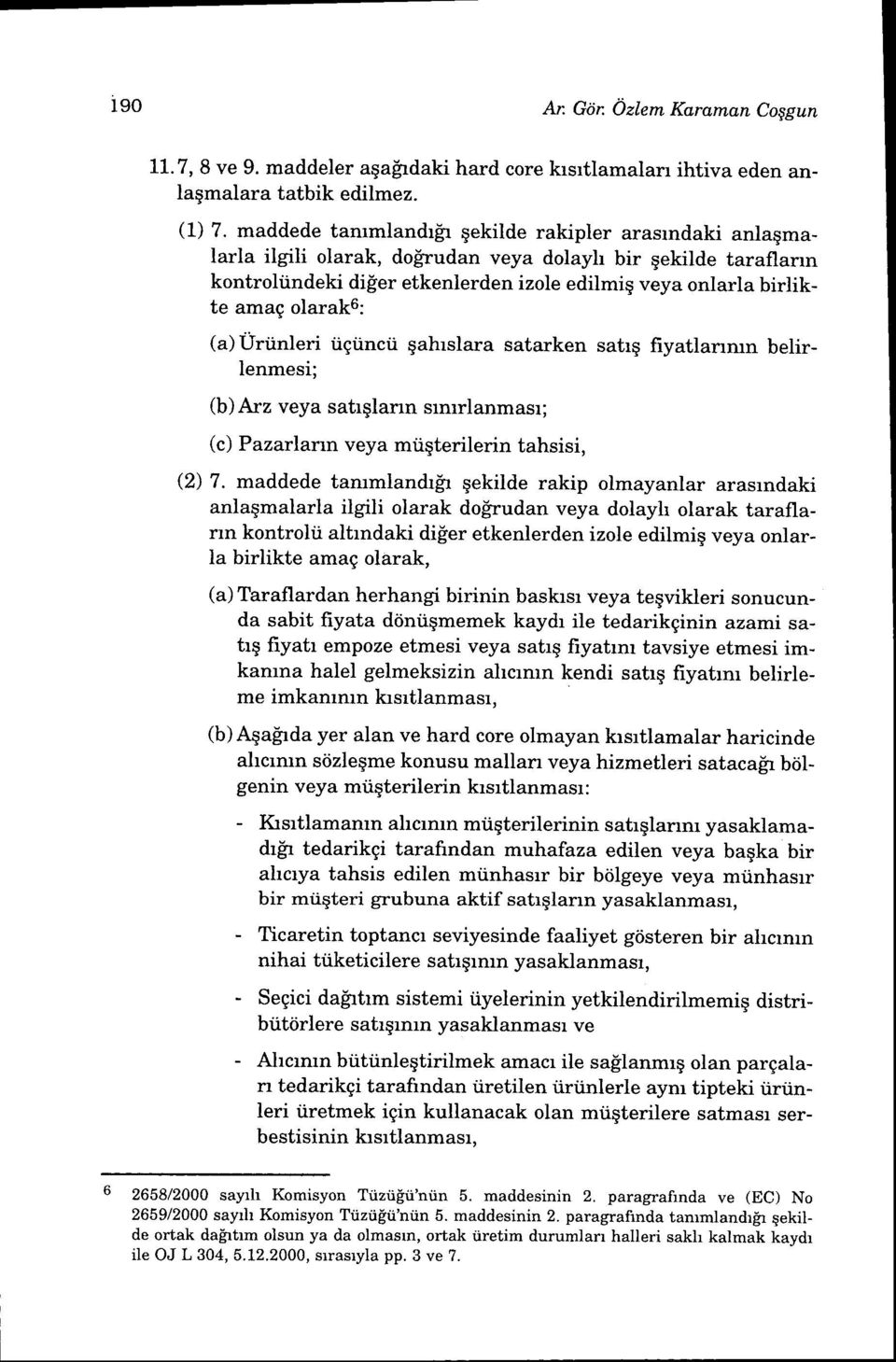 olarak6: (a) Urtinleri iigtincii qahrslara satarken satrq fiyatlannrn belirlenmesi; ft) Arz veya satrglann srnrrlanmasr; (c) Pazarlarrn veya mriqterilerin tahsisi, (2) 7.