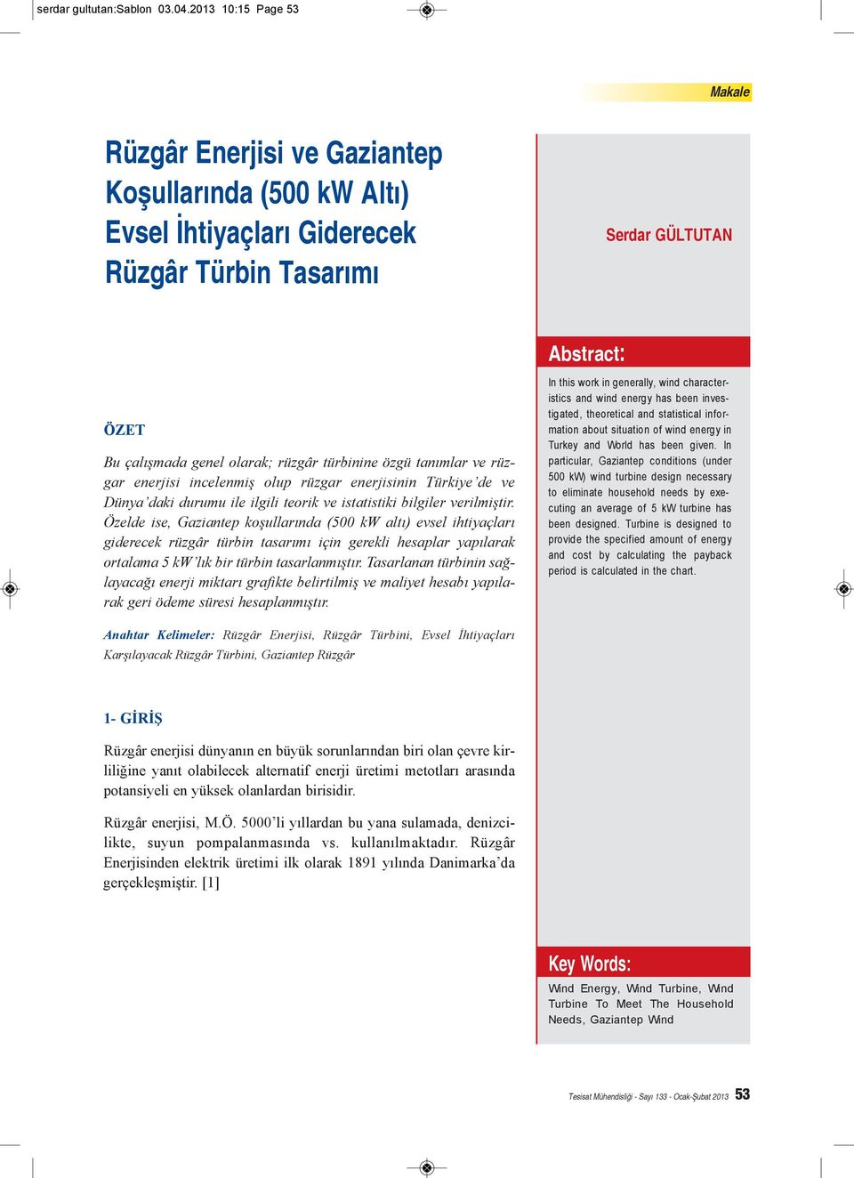 türbinine özgü tanımlar ve rüzgar enerjisi incelenmiş olup rüzgar enerjisinin Türkiye de ve Dünya daki durumu ile ilgili teorik ve istatistiki bilgiler verilmiştir.