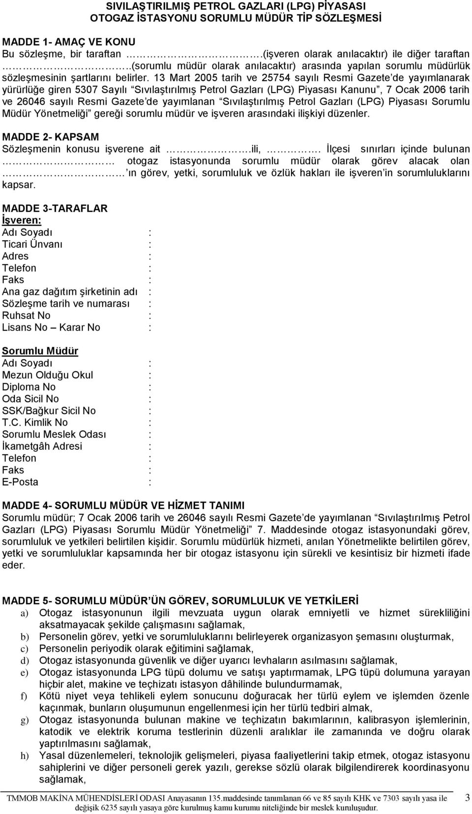 13 Mart 2005 tarih ve 25754 sayılı Resmi Gazete de yayımlanarak yürürlüğe giren 5307 Sayılı Sıvılaştırılmış Petrol Gazları (LPG) Piyasası Kanunu, 7 Ocak 2006 tarih ve 26046 sayılı Resmi Gazete de