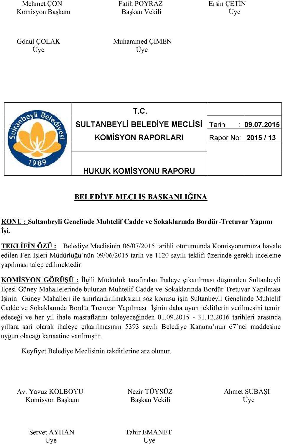 TEKLİFİN ÖZÜ : Belediye Meclisinin 06/07/2015 tarihli oturumunda Komisyonumuza havale edilen Fen İşleri Müdürlüğü nün 09/06/2015 tarih ve 1120 sayılı teklifi üzerinde gerekli inceleme yapılması talep