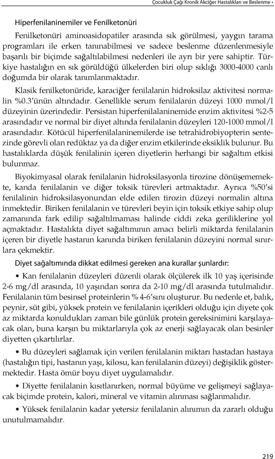 Türkiye hastalı ğın en sık gö rüldüğü ülkelerden biri olup sık lı ğı 3000-4000 can lı do ğum da bir ola rak ta nımlanmaktadır.