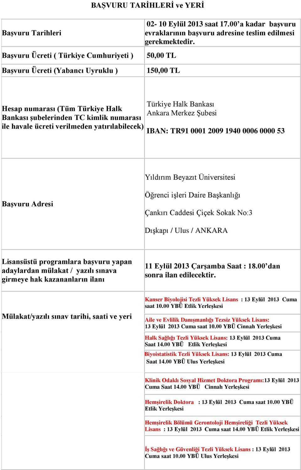 50,00 TL 150,00 TL Hesap numarası (Tüm Türkiye Halk Bankası şubelerinden TC kimlik numarası ile havale ücreti verilmeden yatırılabilecek) Türkiye Halk Bankası Ankara Merkez Şubesi IBAN: TR91 0001