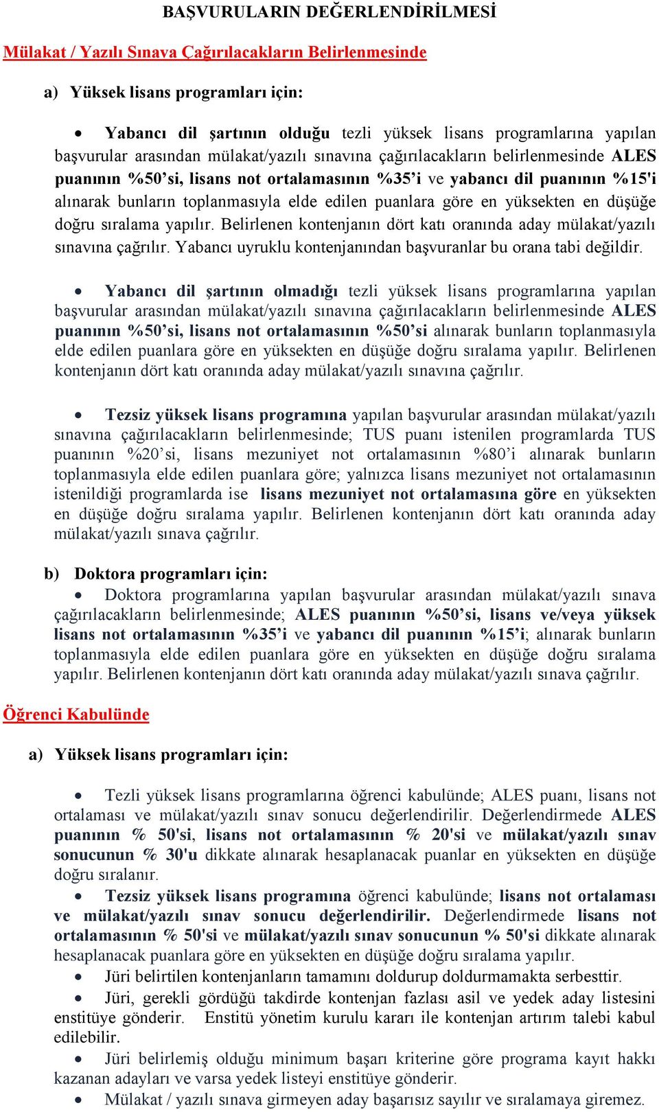 edilen puanlara göre en yüksekten en düşüğe doğru sıralama yapılır. Belirlenen kontenjanın dört katı oranında aday mülakat/yazılı sınavına çağrılır.