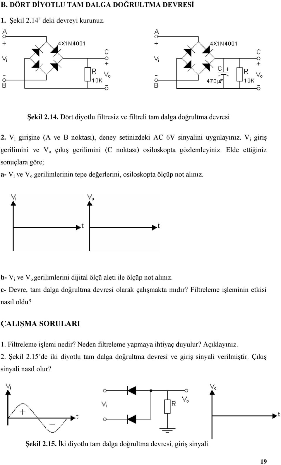 Elde ettiğiniz sonuçlara göre; a- V i ve V o gerilimlerinin tepe değerlerini, osiloskopta ölçüp not alınız. b- V i ve V o gerilimlerini dijital ölçü aleti ile ölçüp not alınız.