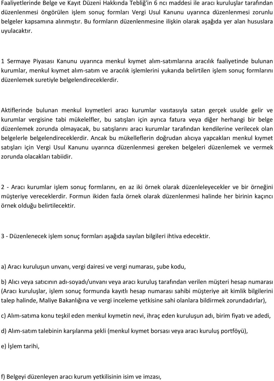 1 Sermaye Piyasası Kanunu uyarınca menkul kıymet alım-satımlarına aracılık faaliyetinde bulunan kurumlar, menkul kıymet alım-satım ve aracılık işlemlerini yukarıda belirtilen işlem sonuç formlarını