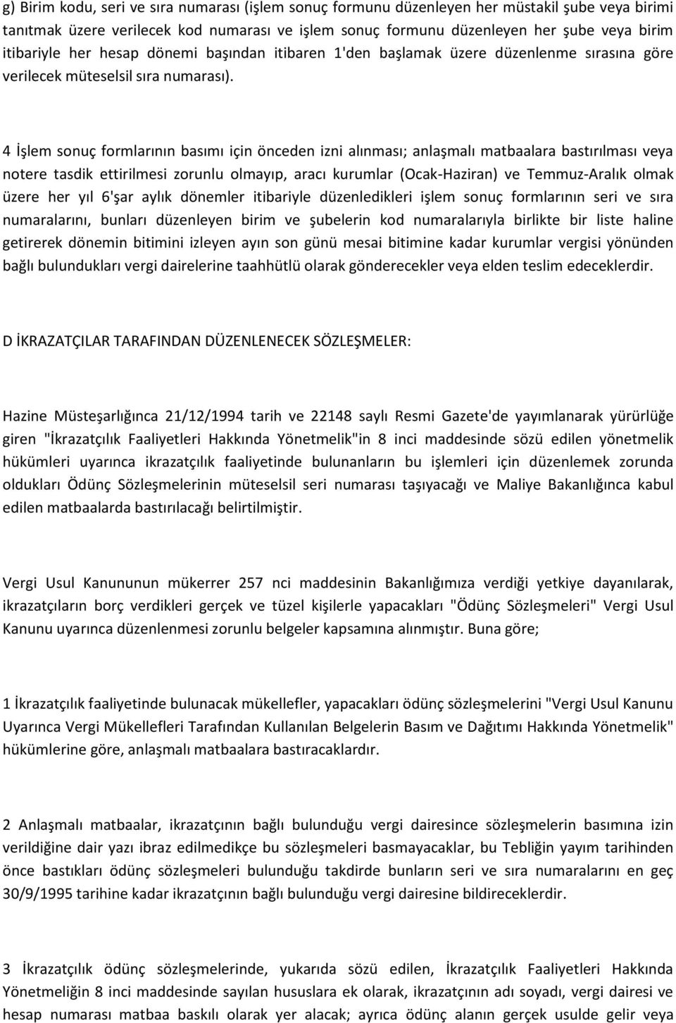 4 İşlem sonuç formlarının basımı için önceden izni alınması; anlaşmalı matbaalara bastırılması veya notere tasdik ettirilmesi zorunlu olmayıp, aracı kurumlar (Ocak-Haziran) ve Temmuz-Aralık olmak