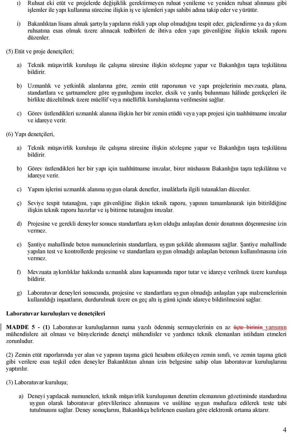 i) Bakanlıktan lisans almak şartıyla yapıların riskli yapı olup olmadığını tespit eder, güçlendirme ya da yıkım ruhsatına esas olmak üzere alınacak tedbirleri de ihtiva eden yapı güvenliğine ilişkin