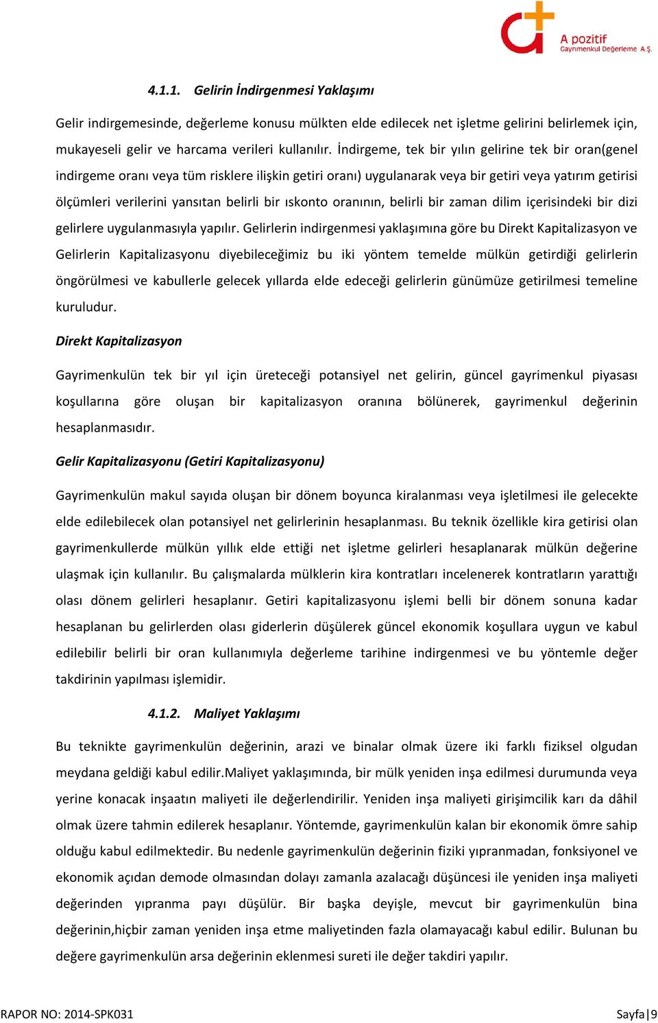 bir ıskonto oranının, belirli bir zaman dilim içerisindeki bir dizi gelirlere uygulanmasıyla yapılır.