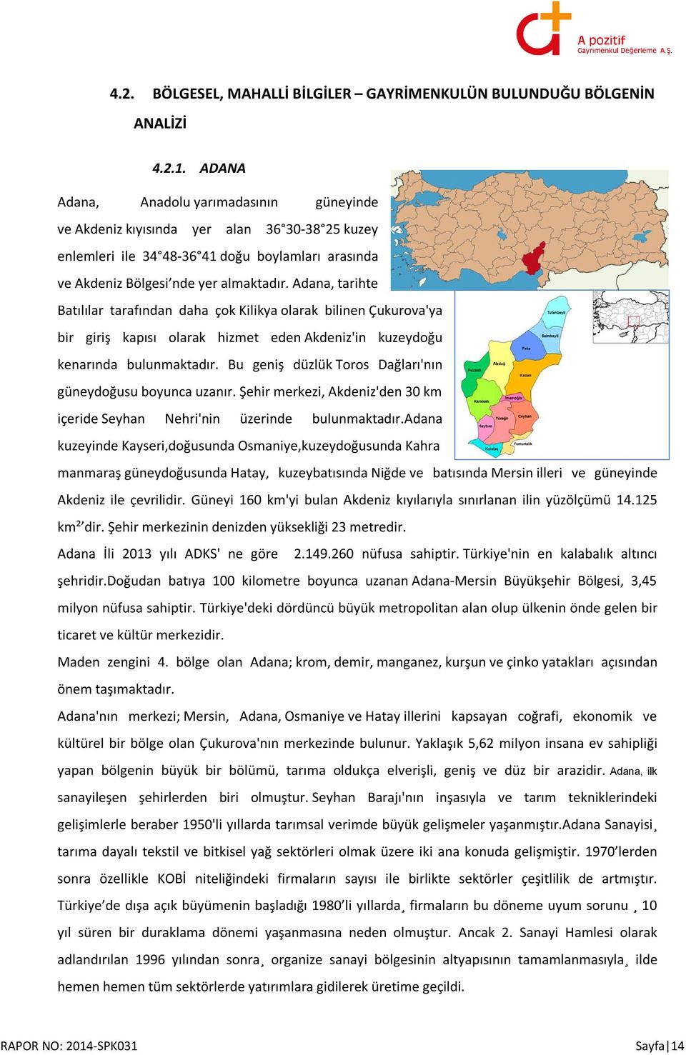 Adana, tarihte Batılılar tarafından daha çok Kilikya olarak bilinen Çukurova'ya bir giriş kapısı olarak hizmet eden Akdeniz'in kuzeydoğu kenarında bulunmaktadır.