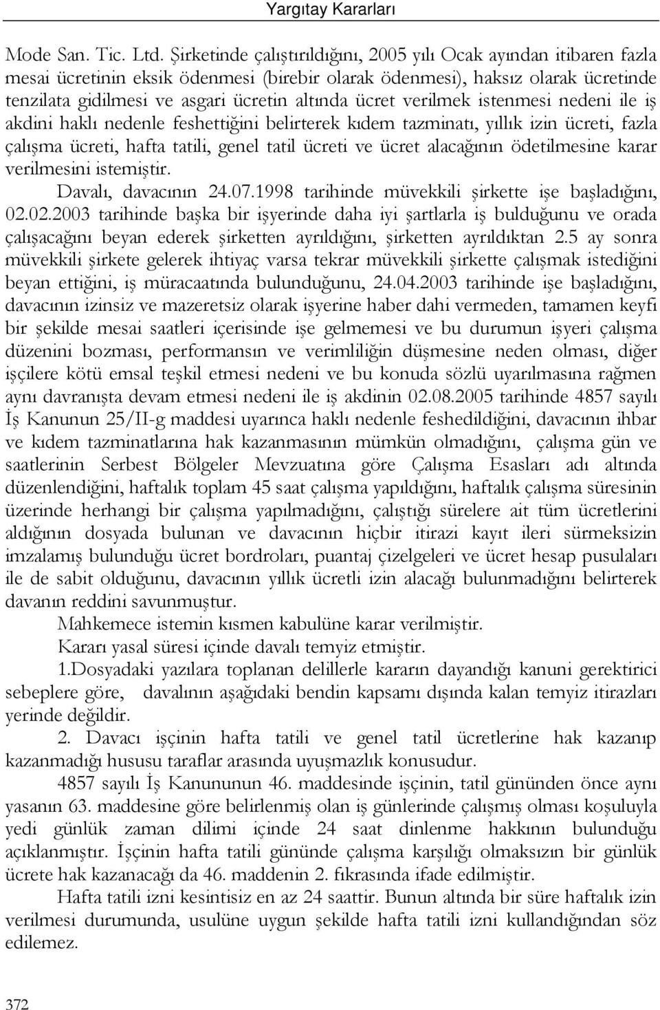 ücret verilmek istenmesi nedeni ile iş akdini haklı nedenle feshettiğini belirterek kıdem tazminatı, yıllık izin ücreti, fazla çalışma ücreti, hafta tatili, genel tatil ücreti ve ücret alacağının