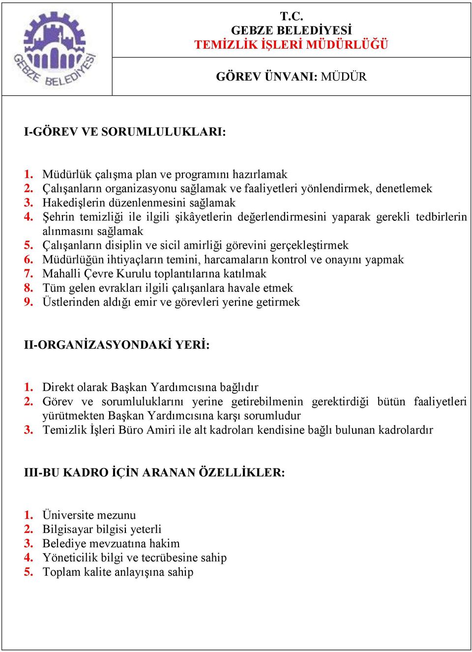 Müdürlüğün ihtiyaçların temini, harcamaların kontrol ve onayını yapmak 7. Mahalli Çevre Kurulu toplantılarına katılmak 8. Tüm gelen evrakları ilgili çalışanlara havale etmek 9.