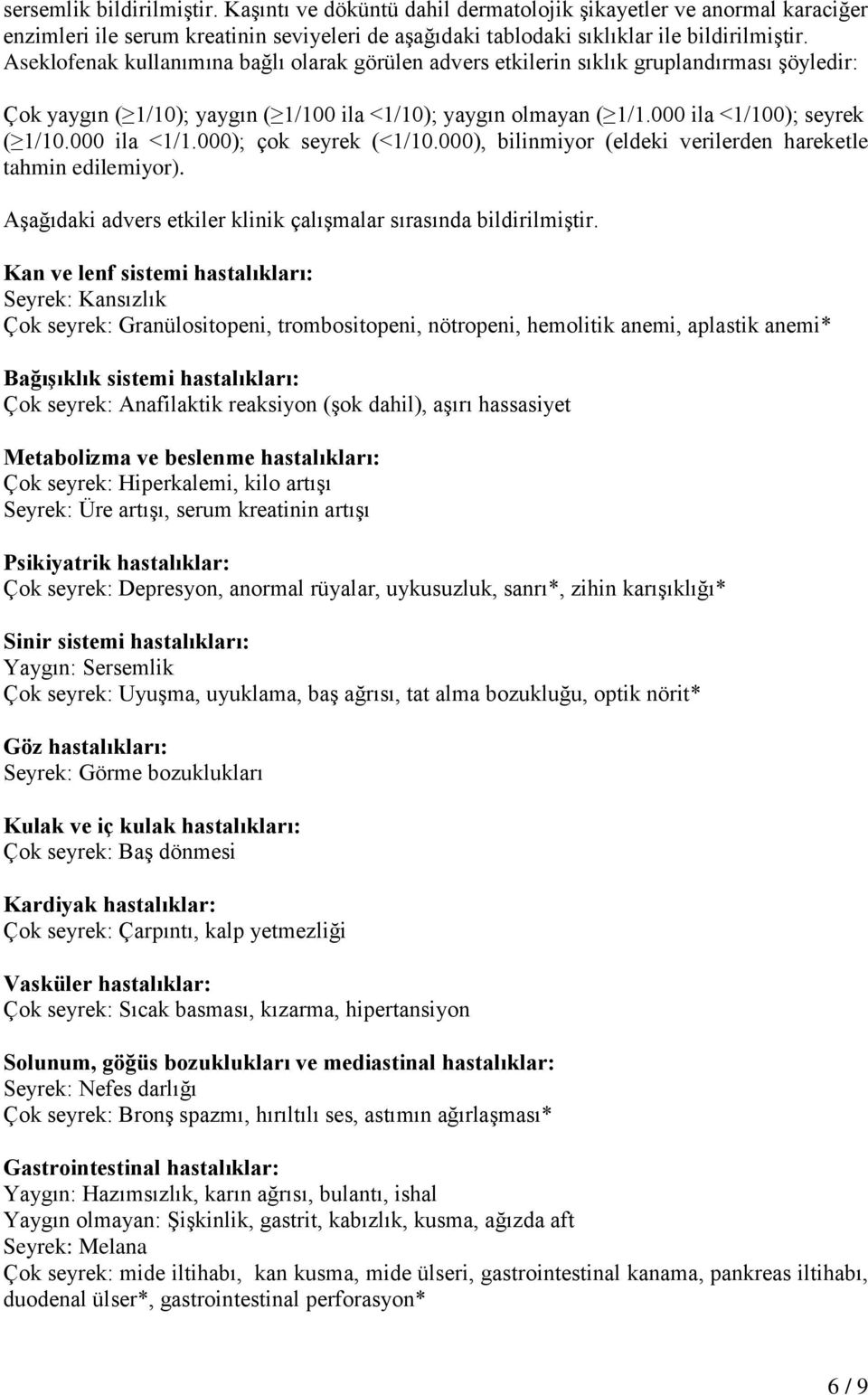 000 ila <1/1.000); çok seyrek (<1/10.000), bilinmiyor (eldeki verilerden hareketle tahmin edilemiyor). Aşağıdaki advers etkiler klinik çalışmalar sırasında bildirilmiştir.