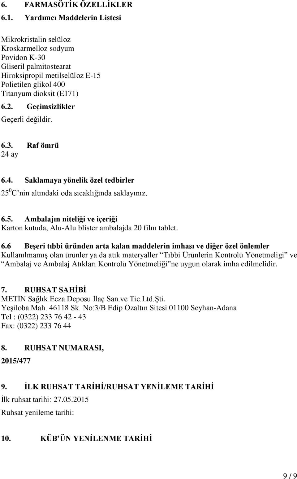 Geçimsizlikler Geçerli değildir. 6.3. Raf ömrü 24 ay 6.4. Saklamaya yönelik özel tedbirler 25 0 C nin altındaki oda sıcaklığında saklayınız. 6.5. Ambalajın niteliği ve içeriği Karton kutuda, Alu-Alu blister ambalajda 20 film tablet.