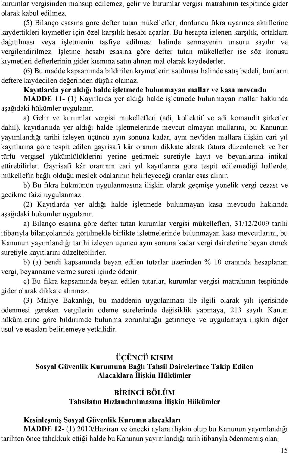 Bu hesapta izlenen karşılık, ortaklara dağıtılması veya işletmenin tasfiye edilmesi halinde sermayenin unsuru sayılır ve vergilendirilmez.